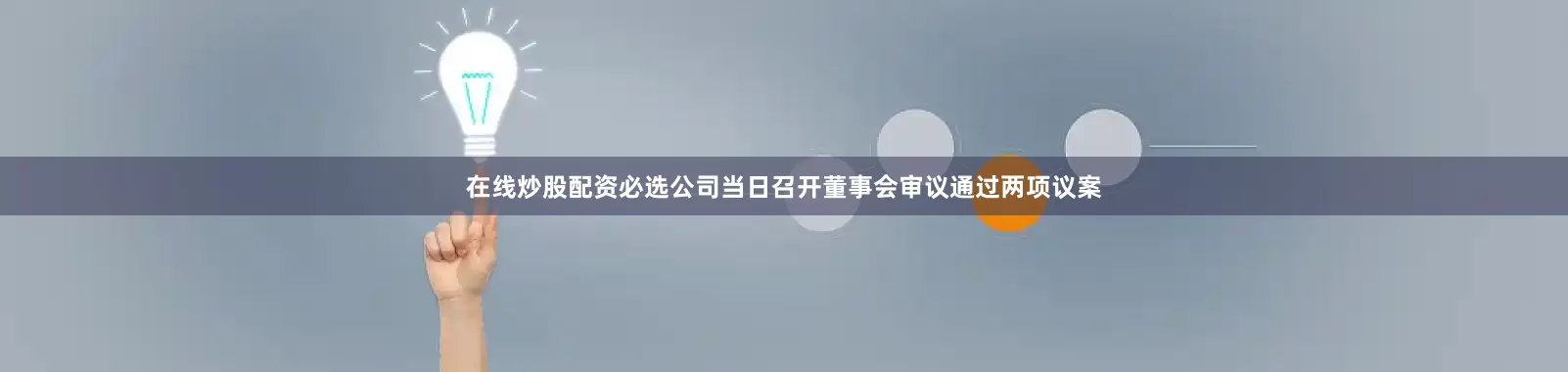 在线炒股配资必选公司当日召开董事会审议通过两项议案
