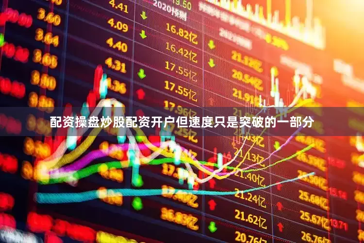 配资操盘炒股配资开户但速度只是突破的一部分