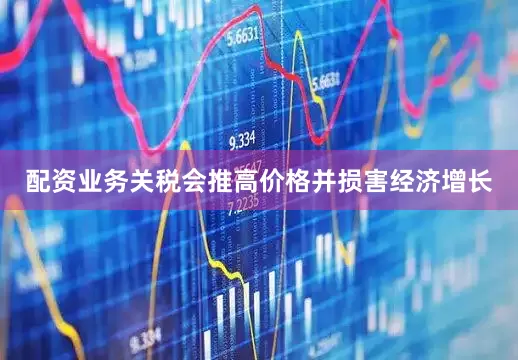 配资业务关税会推高价格并损害经济增长