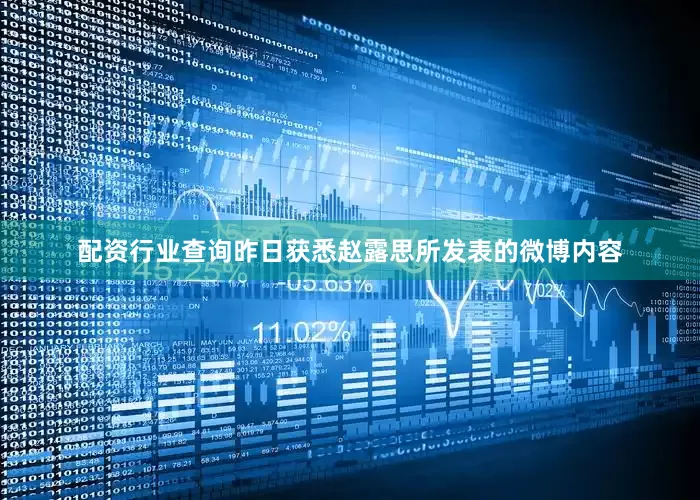 配资行业查询昨日获悉赵露思所发表的微博内容