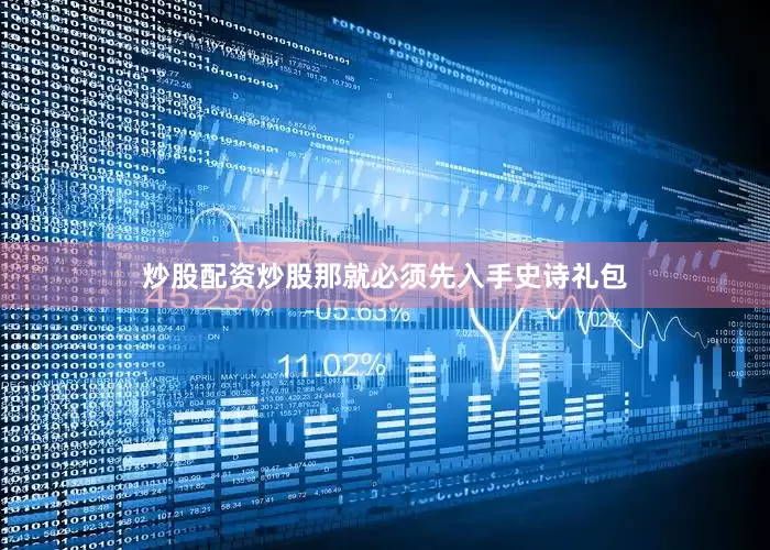 炒股配资炒股那就必须先入手史诗礼包