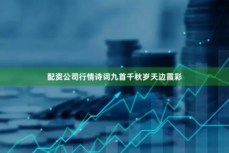 配资公司行情诗词九首千秋岁天边霞彩