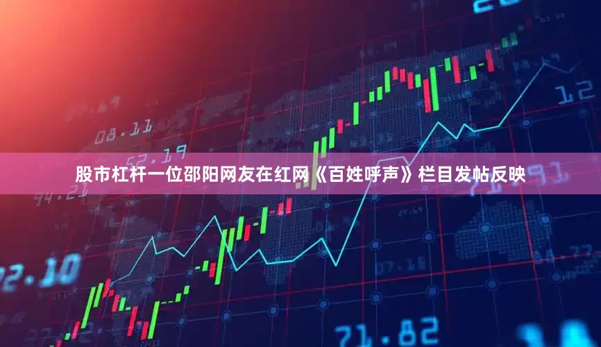 股市杠杆一位邵阳网友在红网《百姓呼声》栏目发帖反映